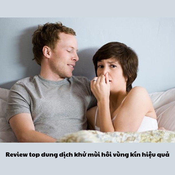 Review top dung dịch khử mùi hôi vùng kín hiệu quả nhất 2024
