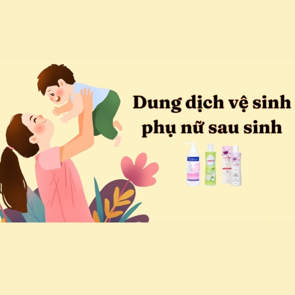 Top các loại dung dịch vệ sinh phụ nữ sau sinh an toàn nhất