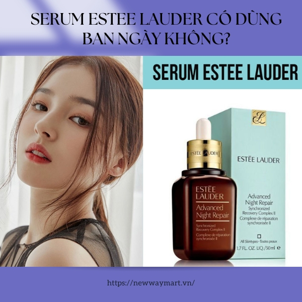 Serum Estee Lauder có dùng ban ngày không? Giải đáp từ chuyên gia