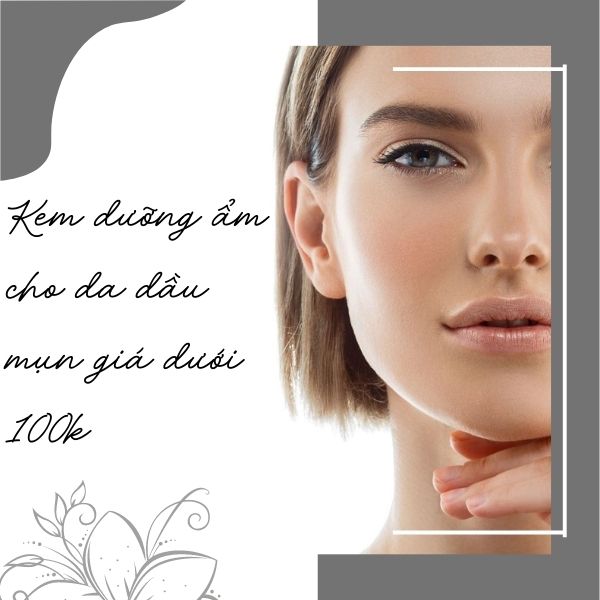 Kem dưỡng ẩm cho da dầu mụn giá dưới 100k