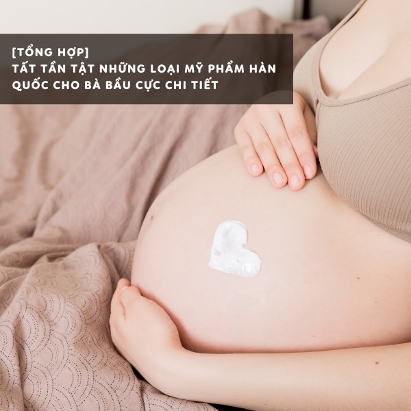 [Tổng Hợp] Tất tần tật những loại mỹ phẩm Hàn Quốc cho bà bầu cực chi tiết