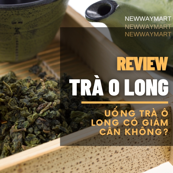 Review trà ô long có giảm cân không? - NewwayMart