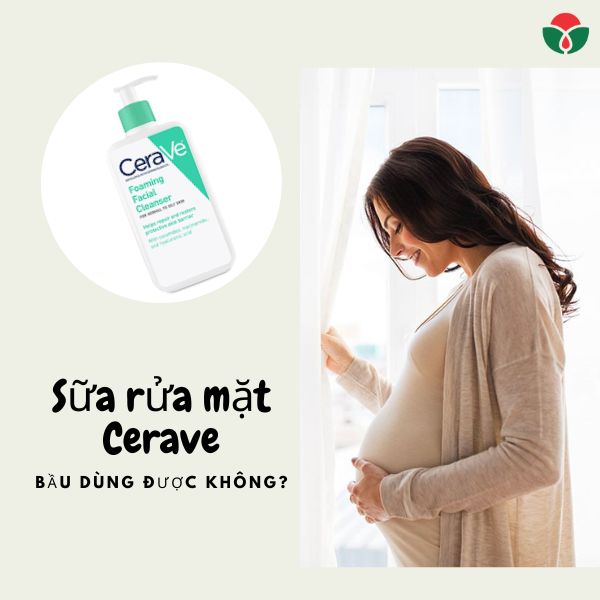 [Giải đáp] Sữa rửa mặt cerave dùng cho bà bầu được không?