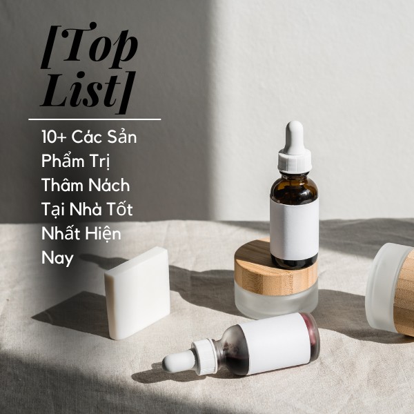 [TOP LIST] 10+ Các Sản Phẩm Trị Thâm Nách Tại Nhà Tốt Nhất Hiện Nay