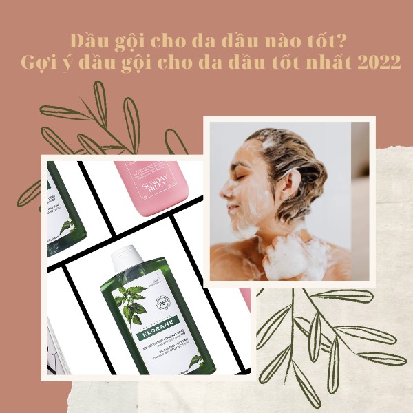 Dầu gội cho da dầu nào tốt? Gợi ý dầu gội cho da dầu tốt nhất 2022
