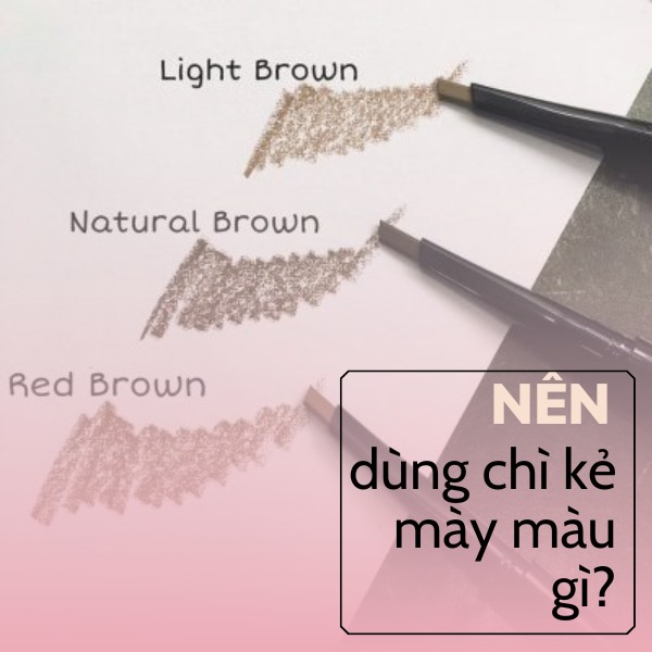 Nên dùng chì kẻ lông mày màu gì phù hợp với màu tóc và da?