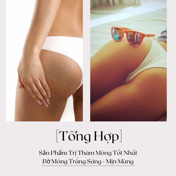 [Tổng Hợp] Sản Phẩm Trị Thâm Mông Tốt Nhất, Bờ Mông Trắng Sáng Mịn Màng
