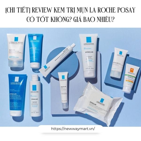 [CHI TIẾT] Review kem trị mụn La Roche Posay có tốt không? Giá bao nhiêu?